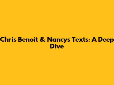 Chris Benoit & Nancy's Texts: A Deep Dive