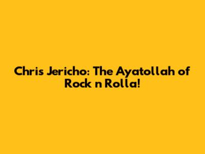Chris Jericho: The Ayatollah of Rock 'n' Rolla!