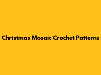 Christmas Mosaic Crochet Patterns