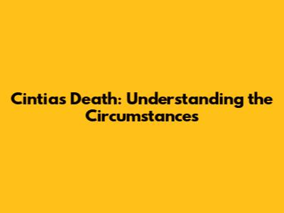 Cintia's Death: Understanding the Circumstances