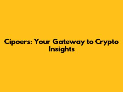 Cipoers: Your Gateway to Crypto Insights