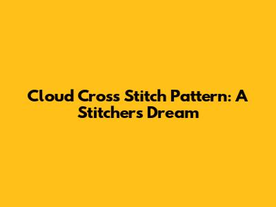 Cloud Cross Stitch Pattern: A Stitcher's Dream