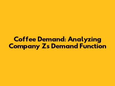 Coffee Demand: Analyzing Company Z's Demand Function