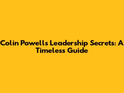 Colin Powell's Leadership Secrets: A Timeless Guide