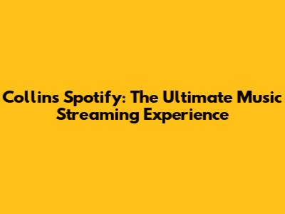 Collins Spotify: The Ultimate Music Streaming Experience