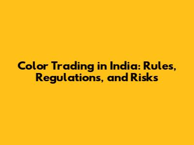 Color Trading in India: Rules, Regulations, and Risks