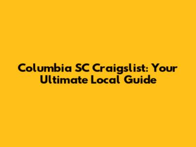 Columbia SC Craigslist: Your Ultimate Local Guide