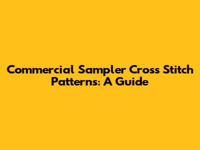 Commercial Sampler Cross Stitch Patterns: A Guide