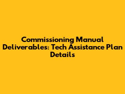 Commissioning Manual Deliverables: Tech Assistance Plan Details