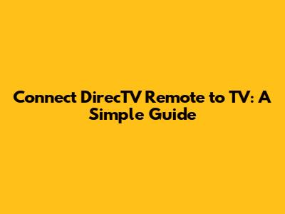 Connect DirecTV Remote to TV: A Simple Guide