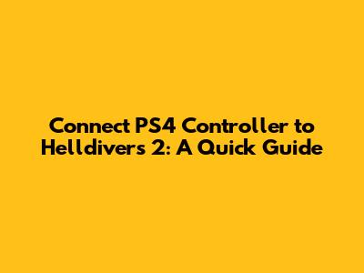 Connect PS4 Controller to Helldivers 2: A Quick Guide