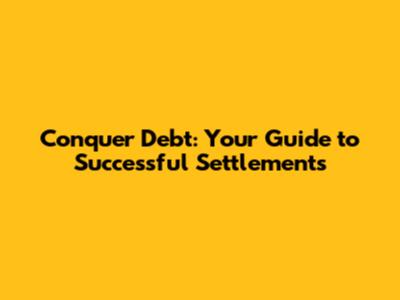 Conquer Debt: Your Guide to Successful Settlements