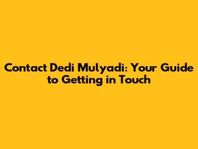Contact Dedi Mulyadi: Your Guide to Getting in Touch