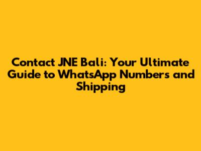 Contact JNE Bali: Your Ultimate Guide to WhatsApp Numbers and Shipping