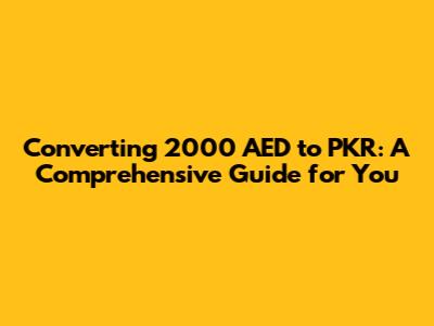 Converting 2000 AED to PKR: A Comprehensive Guide for You
