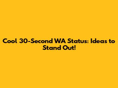 Cool 30-Second WA Status: Ideas to Stand Out!