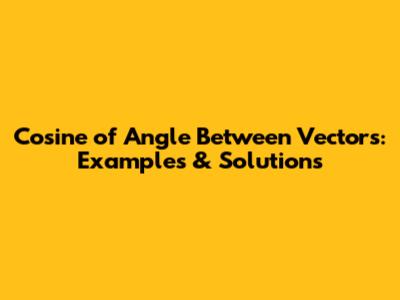 Cosine of Angle Between Vectors: Examples & Solutions
