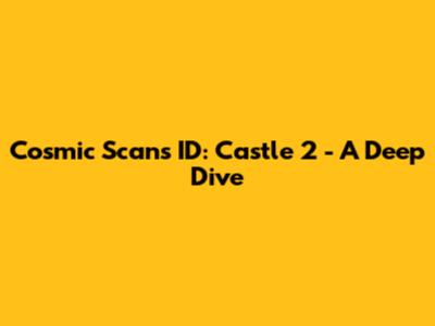 Cosmic Scans ID: Castle 2 - A Deep Dive