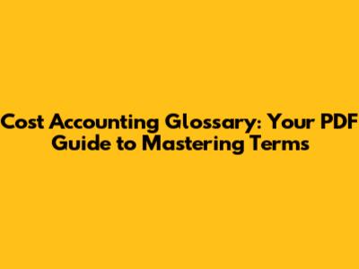Cost Accounting Glossary: Your PDF Guide to Mastering Terms