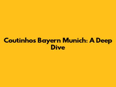 Coutinho's Bayern Munich: A Deep Dive