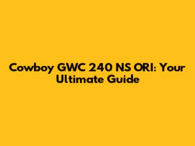 Cowboy GWC 240 NS ORI: Your Ultimate Guide