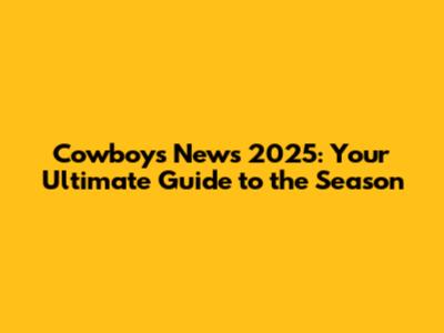 Cowboys News 2025: Your Ultimate Guide to the Season