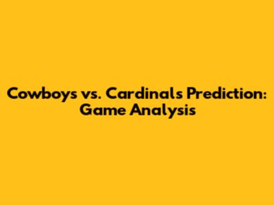 Cowboys vs. Cardinals Prediction: Game Analysis