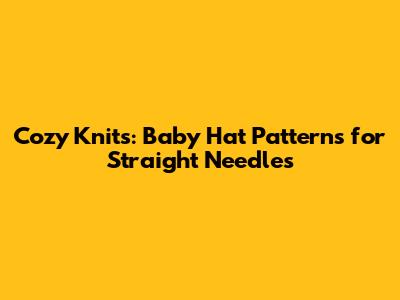 Cozy Knits: Baby Hat Patterns for Straight Needles