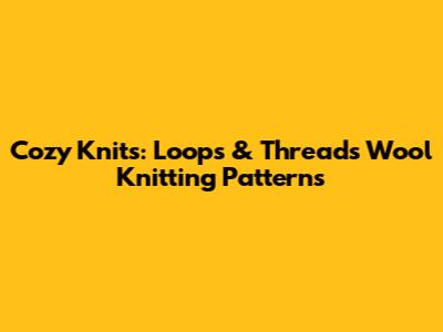 Cozy Knits: Loops & Threads Wool Knitting Patterns
