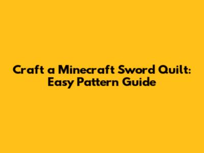 Craft a Minecraft Sword Quilt: Easy Pattern Guide