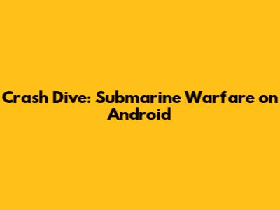 Crash Dive: Submarine Warfare on Android