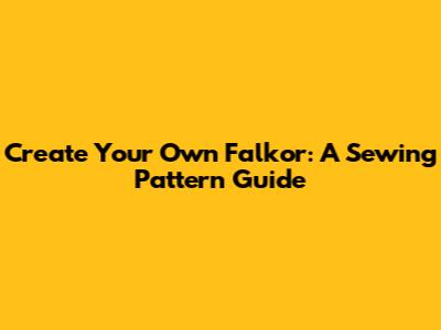 Create Your Own Falkor: A Sewing Pattern Guide