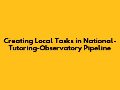 Creating Local Tasks in National-Tutoring-Observatory Pipeline