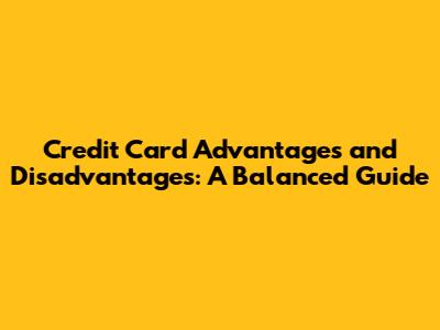 Credit Card Advantages and Disadvantages: A Balanced Guide