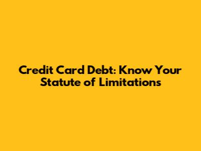 Credit Card Debt: Know Your Statute of Limitations