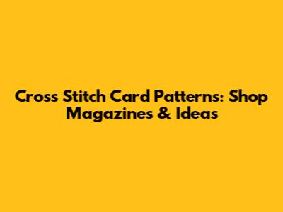 Cross Stitch Card Patterns: Shop Magazines & Ideas