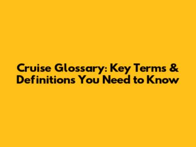 Cruise Glossary: Key Terms & Definitions You Need to Know