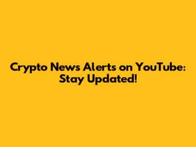 Crypto News Alerts on YouTube: Stay Updated!