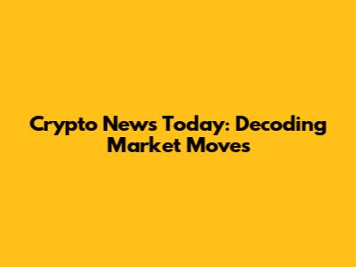 Crypto News Today: Decoding Market Moves
