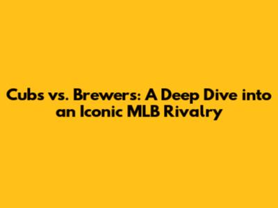 Cubs vs. Brewers: A Deep Dive into an Iconic MLB Rivalry