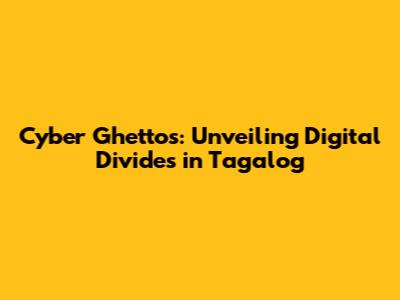Cyber Ghettos: Unveiling Digital Divides in Tagalog