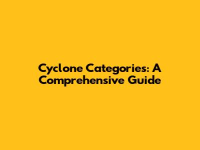 Cyclone Categories: A Comprehensive Guide