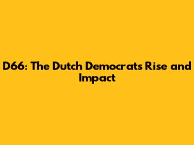 D66: The Dutch Democrats' Rise and Impact