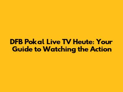 DFB Pokal Live TV Heute: Your Guide to Watching the Action