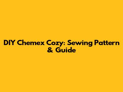 DIY Chemex Cozy: Sewing Pattern & Guide