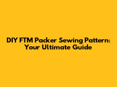 DIY FTM Packer Sewing Pattern: Your Ultimate Guide