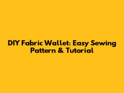 DIY Fabric Wallet: Easy Sewing Pattern & Tutorial