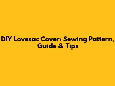 DIY Lovesac Cover: Sewing Pattern, Guide & Tips