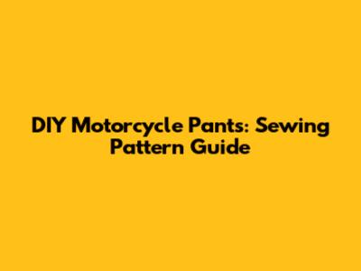 DIY Motorcycle Pants: Sewing Pattern Guide