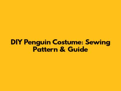 DIY Penguin Costume: Sewing Pattern & Guide